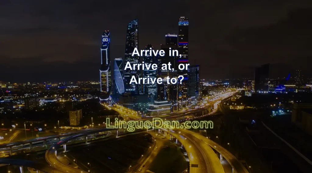 'Arrive to' vs. 'arrive in' vs. 'arrive at' in English